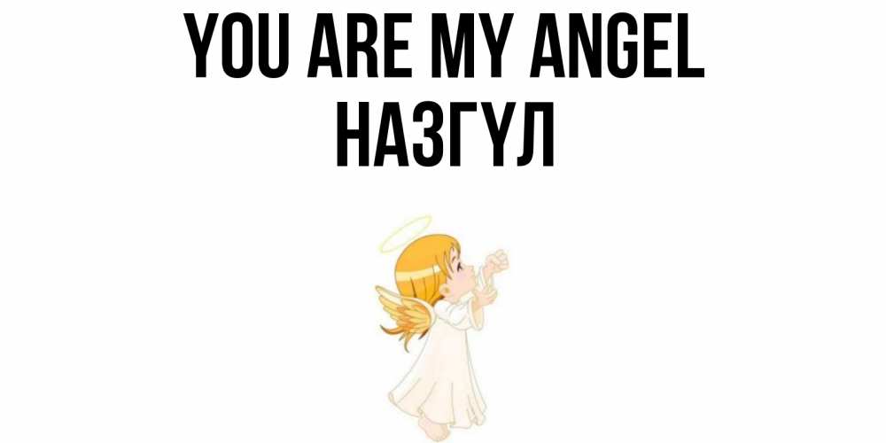 Greetings card с именем, НАЗГҮЛ You are my angel ангел, девочка Greetings with text for free download 