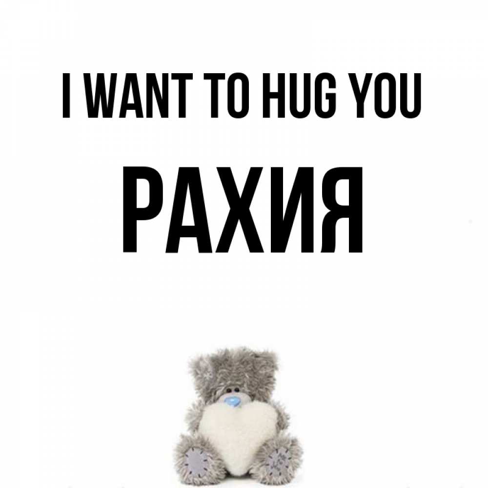 Greetings card с именем, РАХИЯ I want to hug you медвежонок с сердечком белого цвета Greetings with text for free download 