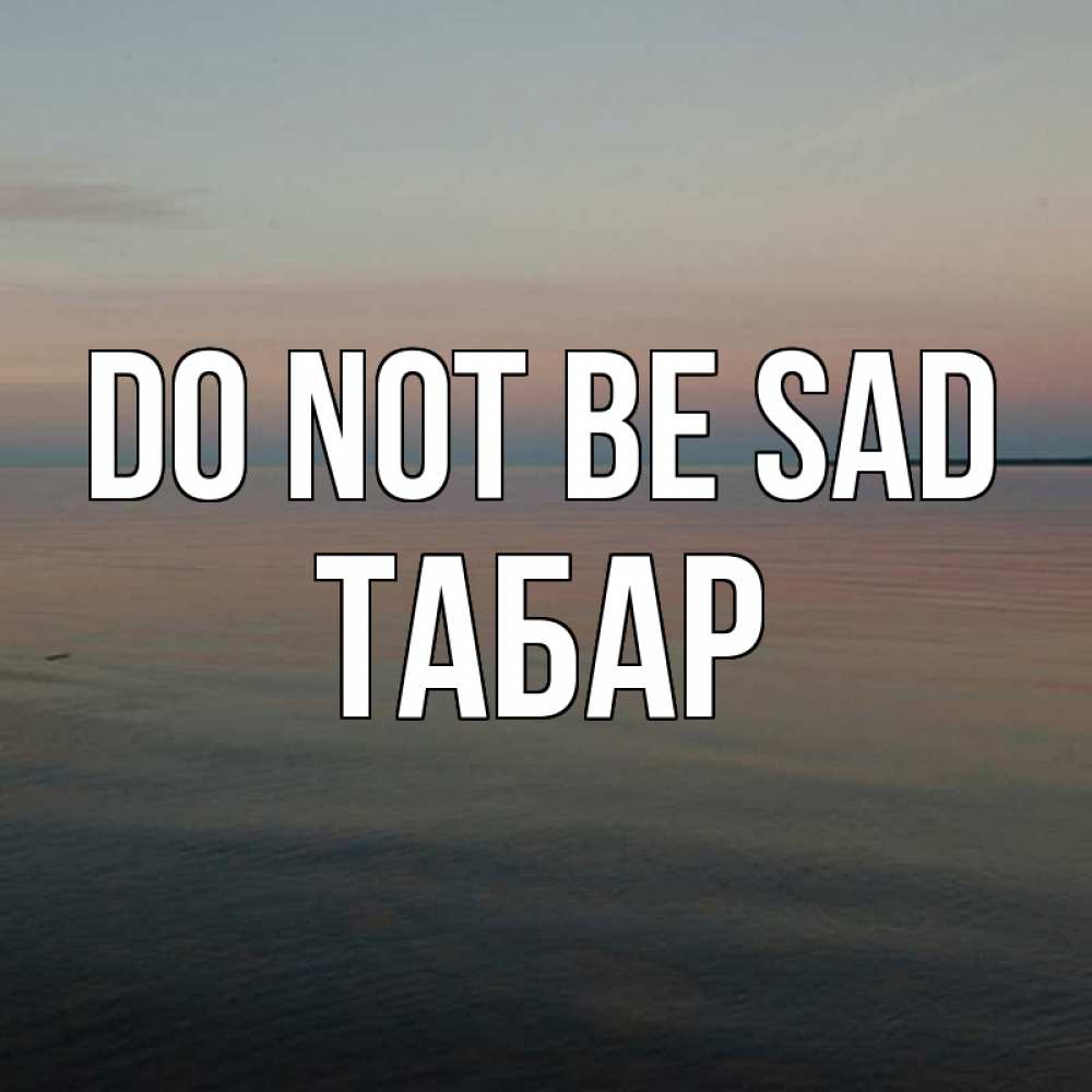 Greetings card с именем, ТАБАР Do not be sad водная гладь Greetings with text for free download 