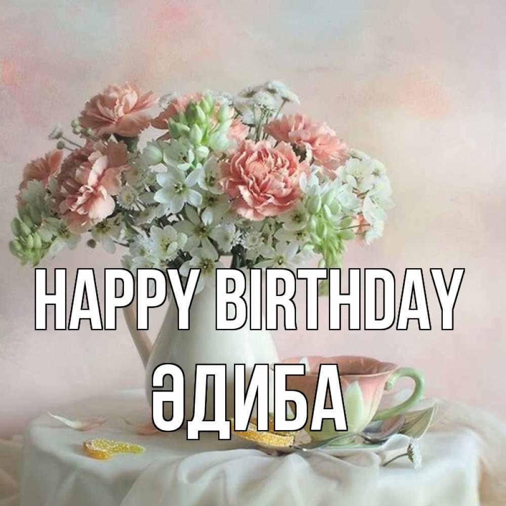 Greetings card с именем, ӘДИБА Happy Birthday с цветами Greetings with text for free download 