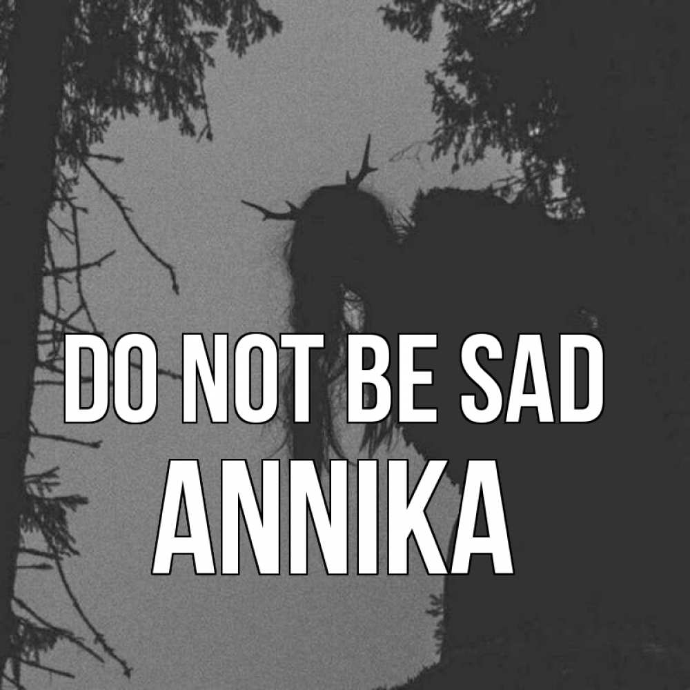 Greetings card с именем, Annika Do not be sad чудище лесное Greetings with text for free download 
