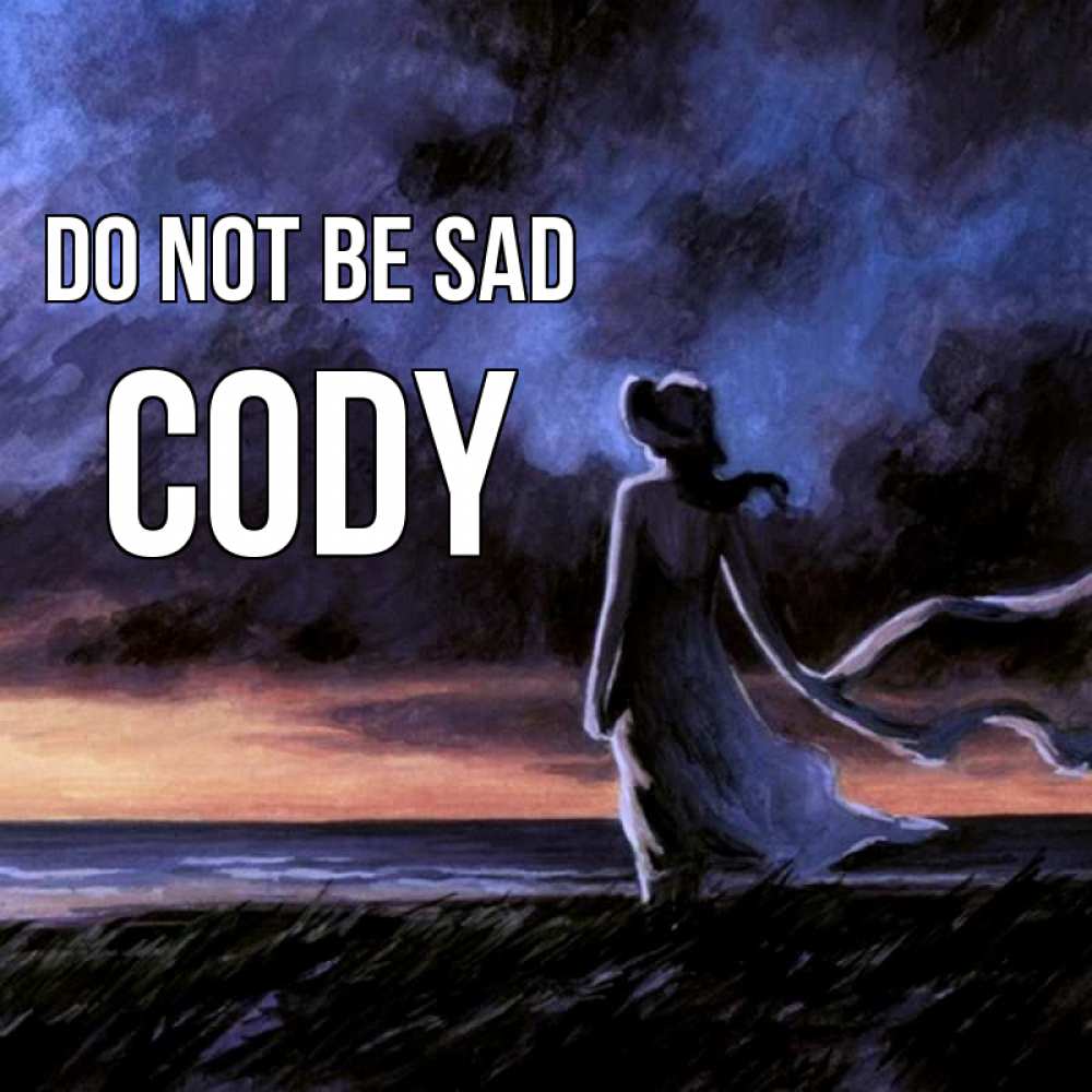 Greetings card с именем, Cody Do not be sad картина Greetings with text for free download 