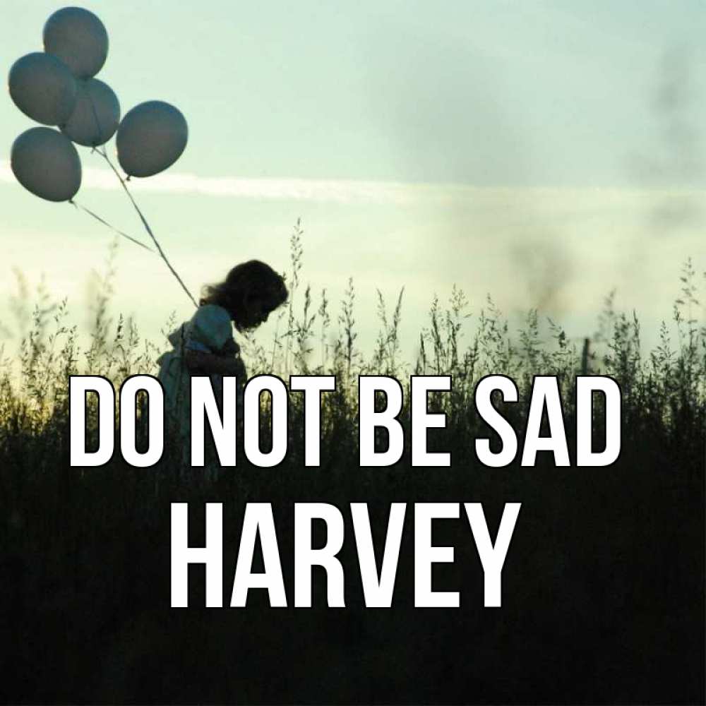 Greetings card с именем, Harvey Do not be sad ребенок Greetings with text for free download 