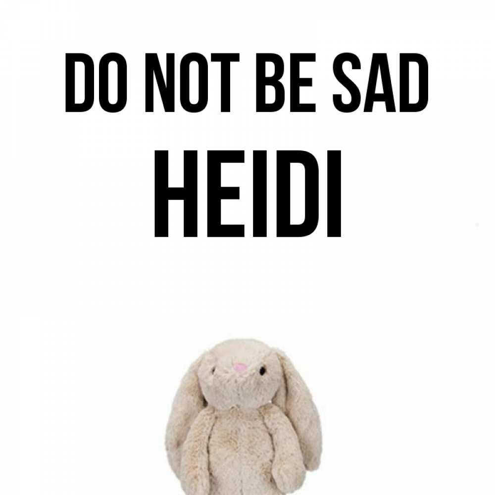 Greetings card с именем, Heidi Do not be sad детская игрушка зайчика Greetings with text for free download 