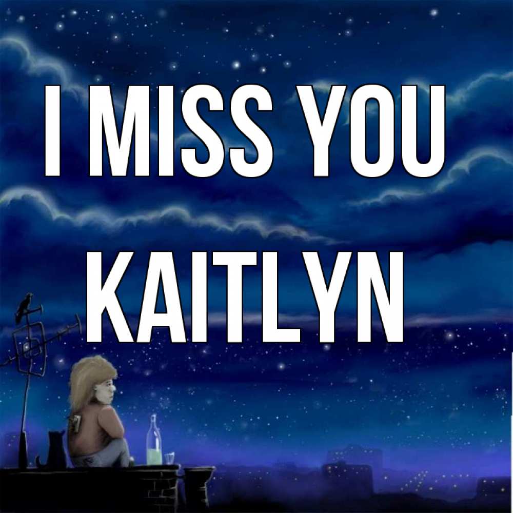 Greetings card с именем, Kaitlyn I miss you на крыше 1 Greetings with text for free download 