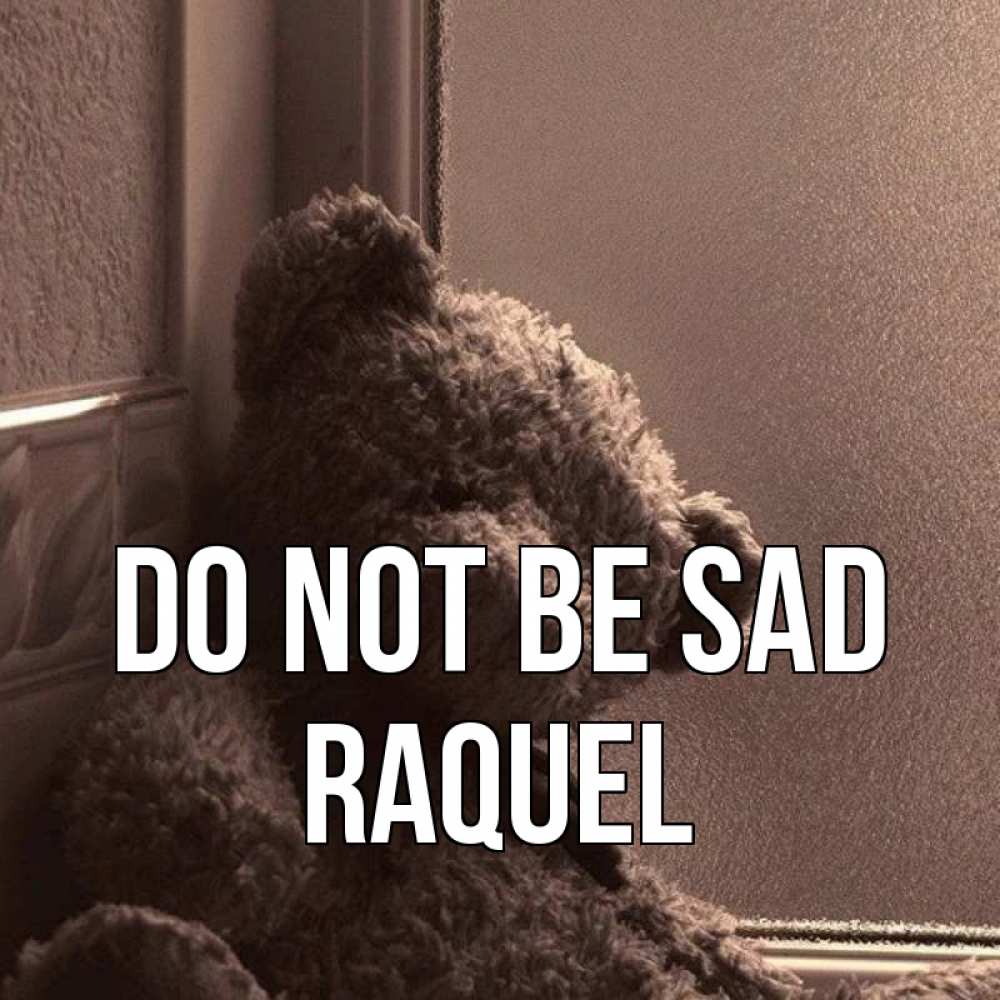 Greetings card с именем, Raquel Do not be sad стекол рефленое Greetings with text for free download 