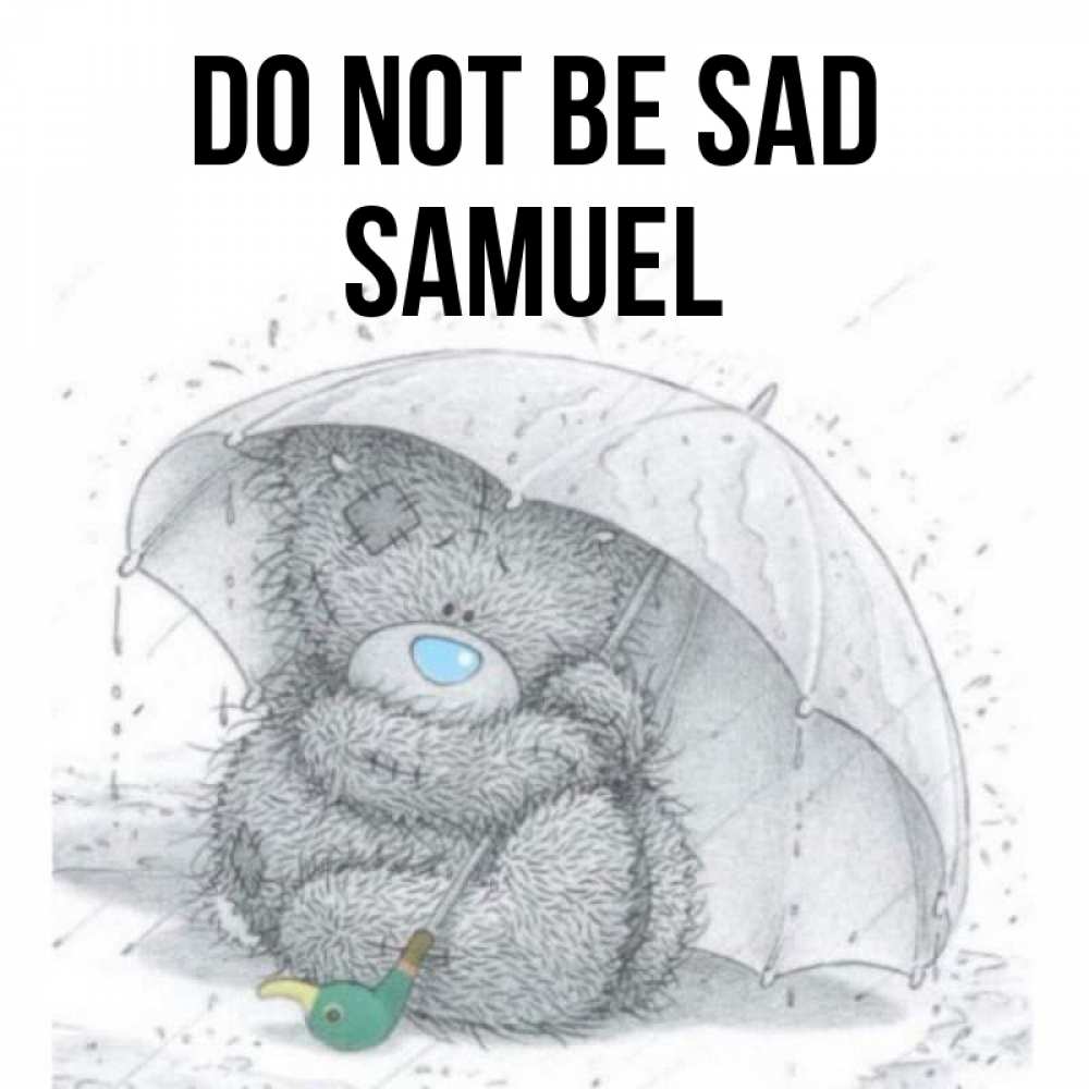 Greetings card с именем, Samuel Do not be sad спасите мишку Тедди Greetings with text for free download 