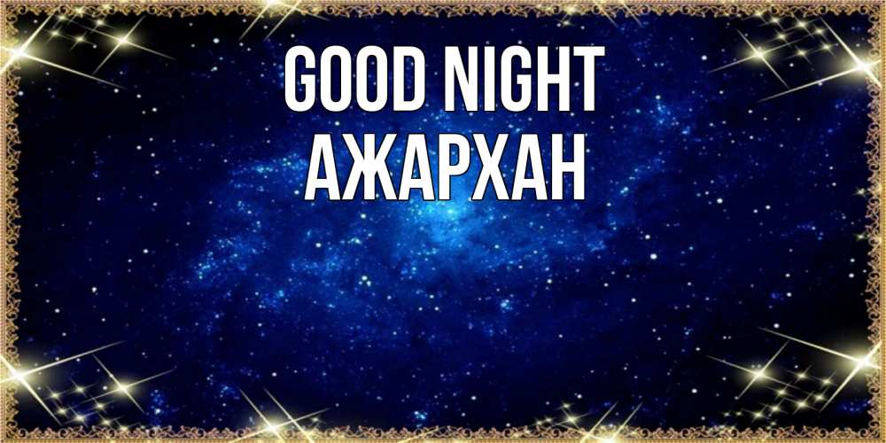 Greetings card с именем, АЖАРХАН Good night открытки перед сном Greetings with text for free download 
