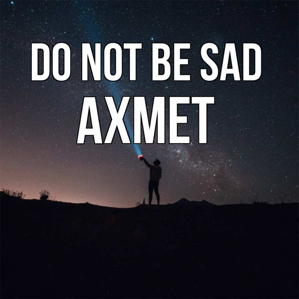 Greetings card с именем, Ахмет Do not be sad луч света и млечный путь Greetings with text for free download 