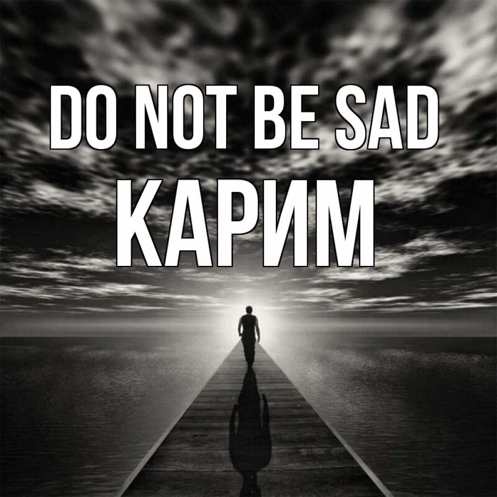 Greetings card с именем, Карим Do not be sad человек Greetings with text for free download 