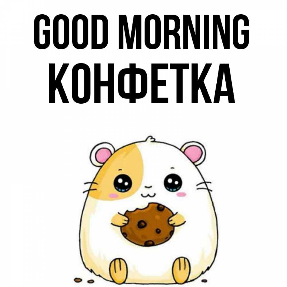 Greetings card с именем, Конфетка Good morning есть печеньку. Утречко Greetings with text for free download 