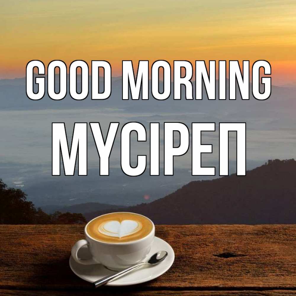 Greetings card с именем, МҮСІРЕП Good morning кофе на высоте Greetings with text for free download 