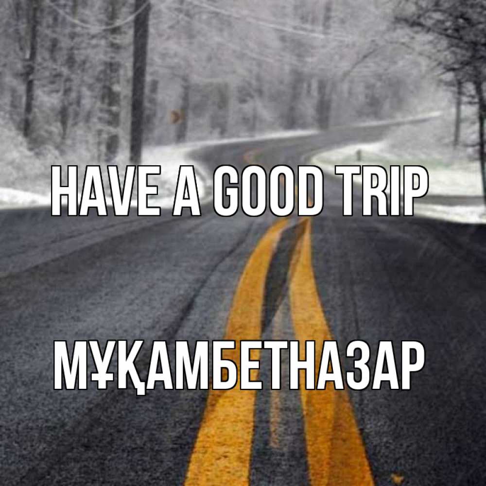 Greetings card с именем, Мұқамбетназар Have a good trip хорошего вам путешествия Greetings with text for free download 