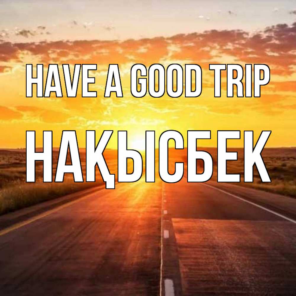 Greetings card с именем, НАҚЫСБЕК Have a good trip солнечный свет, закат Greetings with text for free download 
