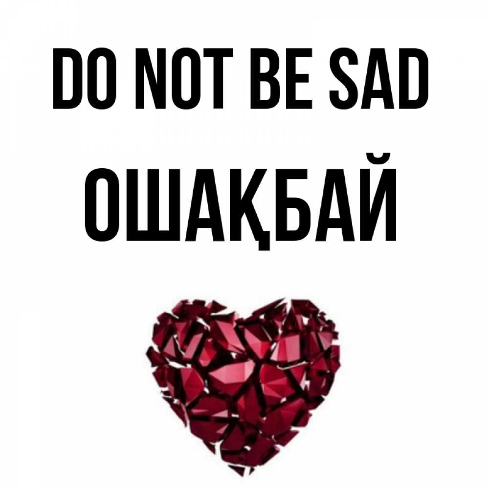 Greetings card с именем, ОШАҚБАЙ Do not be sad рубиновое сердечко Greetings with text for free download 