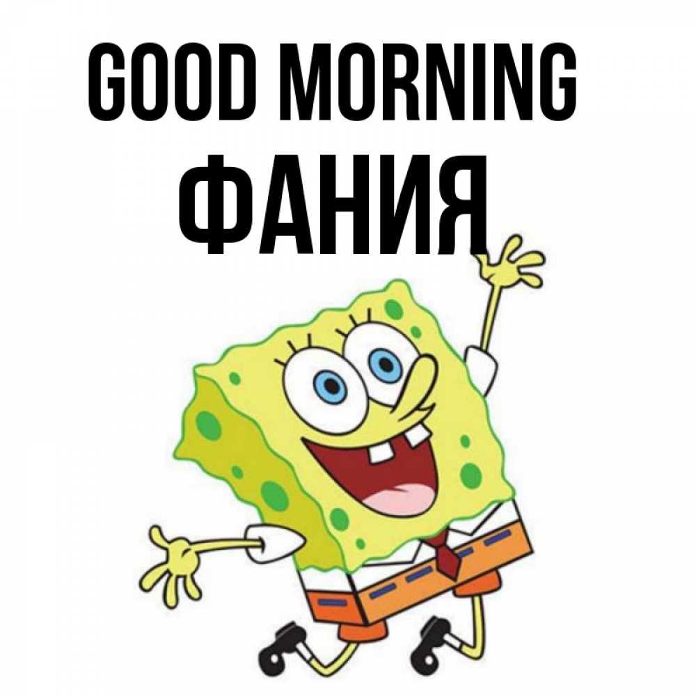 Greetings card с именем, Фания Good morning улыбающийся спанч Боб Greetings with text for free download 