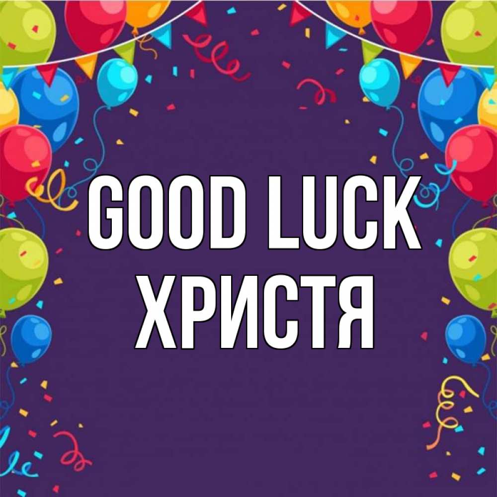 Greetings card с именем, Христя Good luck шары Greetings with text for free download 