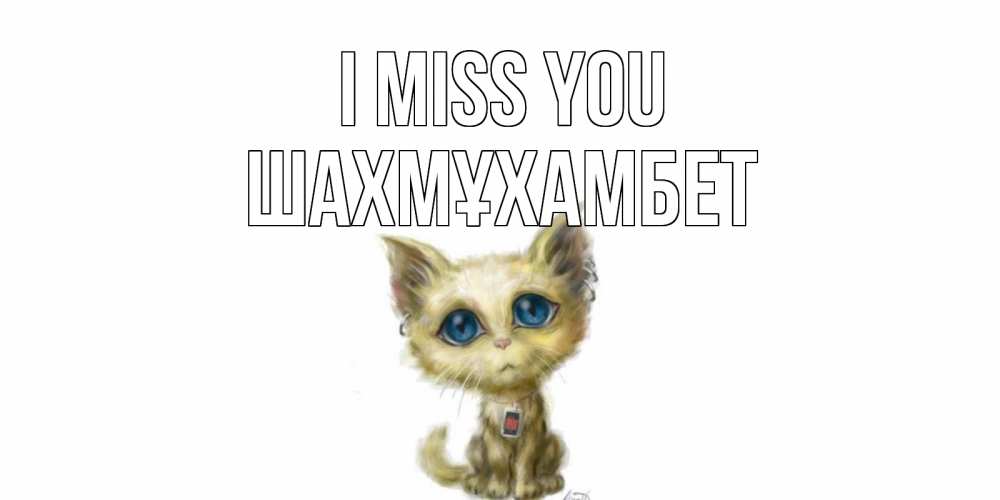 Greetings card с именем, ШАХМҰХАМБЕТ I miss you я по тебе скучаю открытки для любимых с именем Greetings with text for free download 