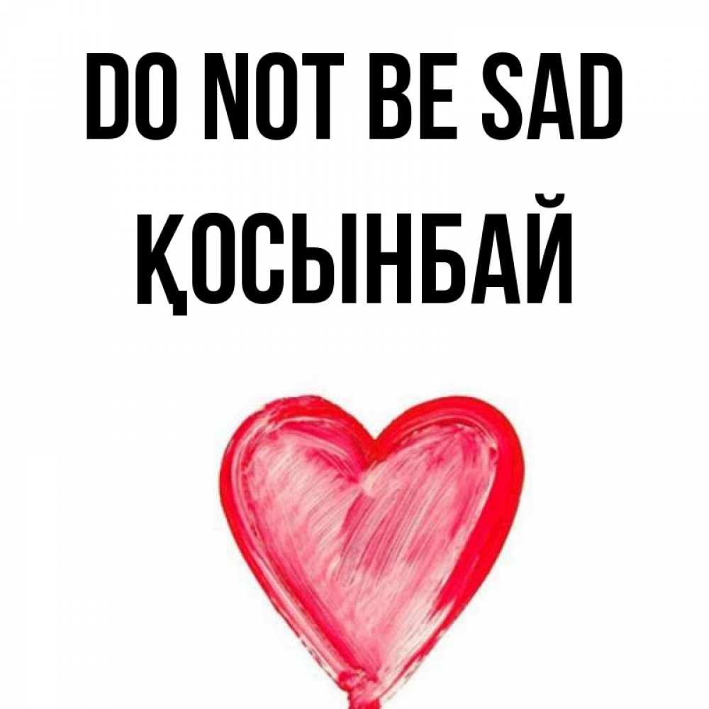 Greetings card с именем, ҚОСЫНБАЙ Do not be sad сердечко Greetings with text for free download 