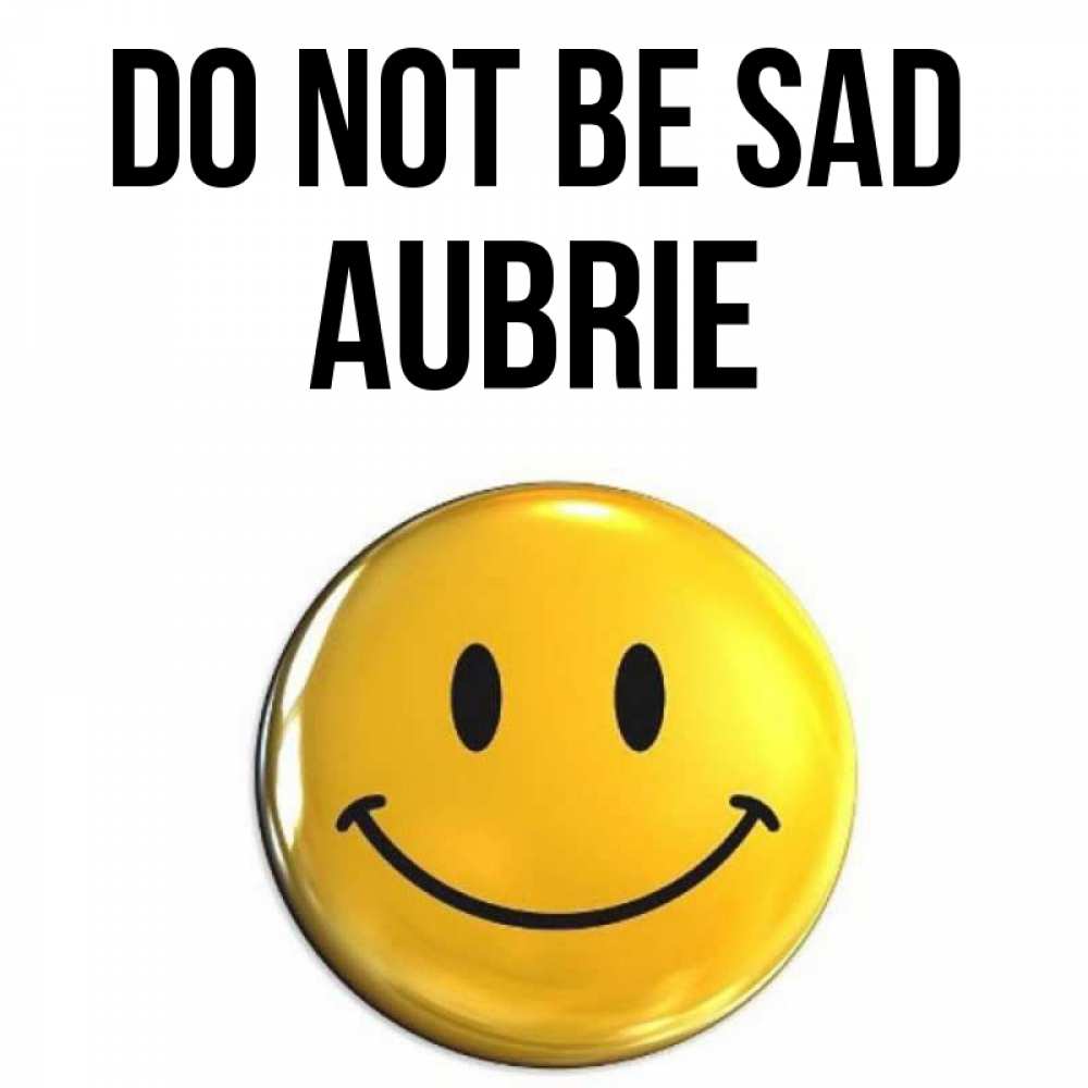 Greetings card с именем, Aubrie Do not be sad триде смайл Greetings with text for free download 