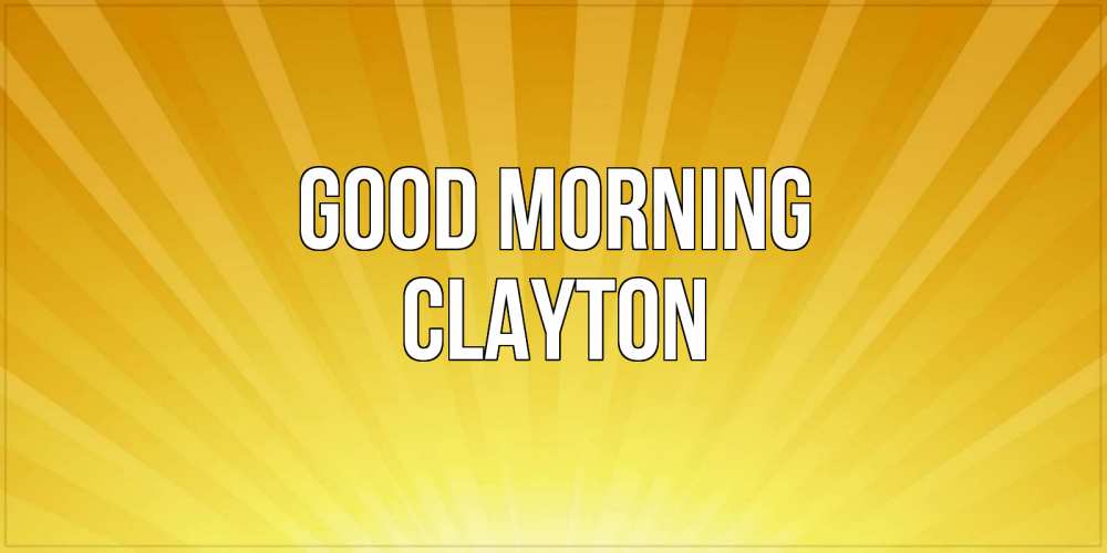 Greetings card с именем, Clayton Good morning пожелания доброго утра Greetings with text for free download 