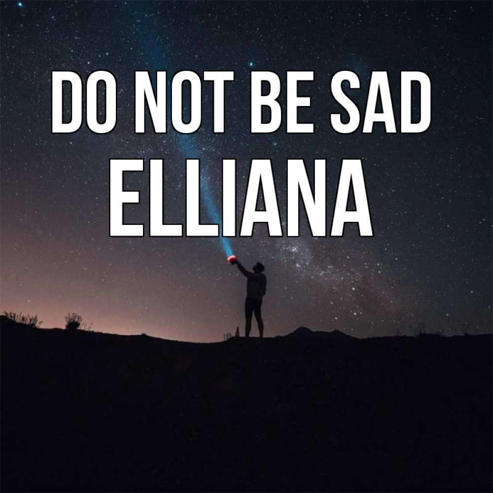 Greetings card с именем, Elliana Do not be sad луч света и млечный путь Greetings with text for free download 