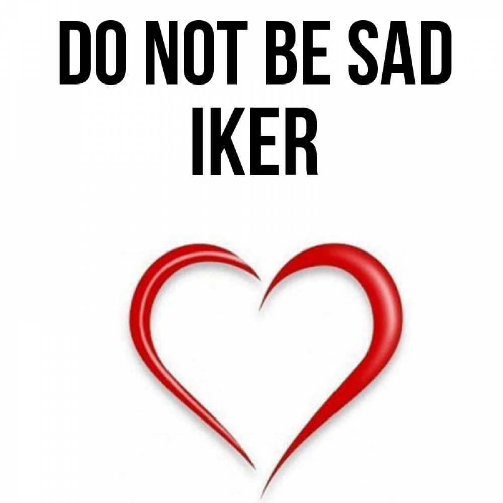 Greetings card с именем, Iker Do not be sad для любимой Greetings with text for free download 