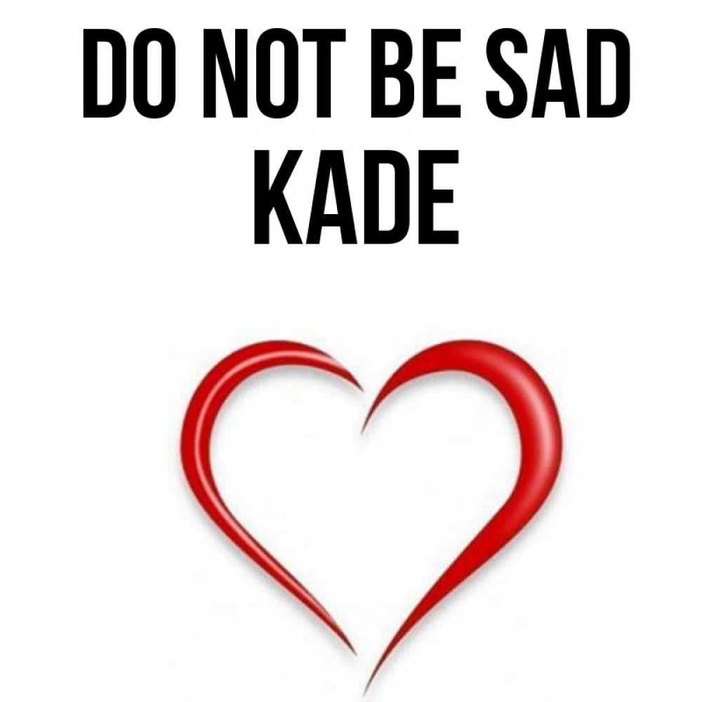 Greetings card с именем, Kade Do not be sad для любимой Greetings with text for free download 
