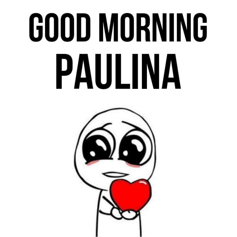 Greetings card с именем, Paulina Good morning позитивные открытки Greetings with text for free download 