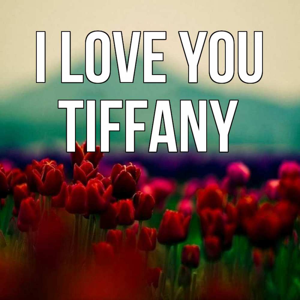 Greetings card с именем, Tiffany I love you тюльпаны 4 Greetings with text for free download 