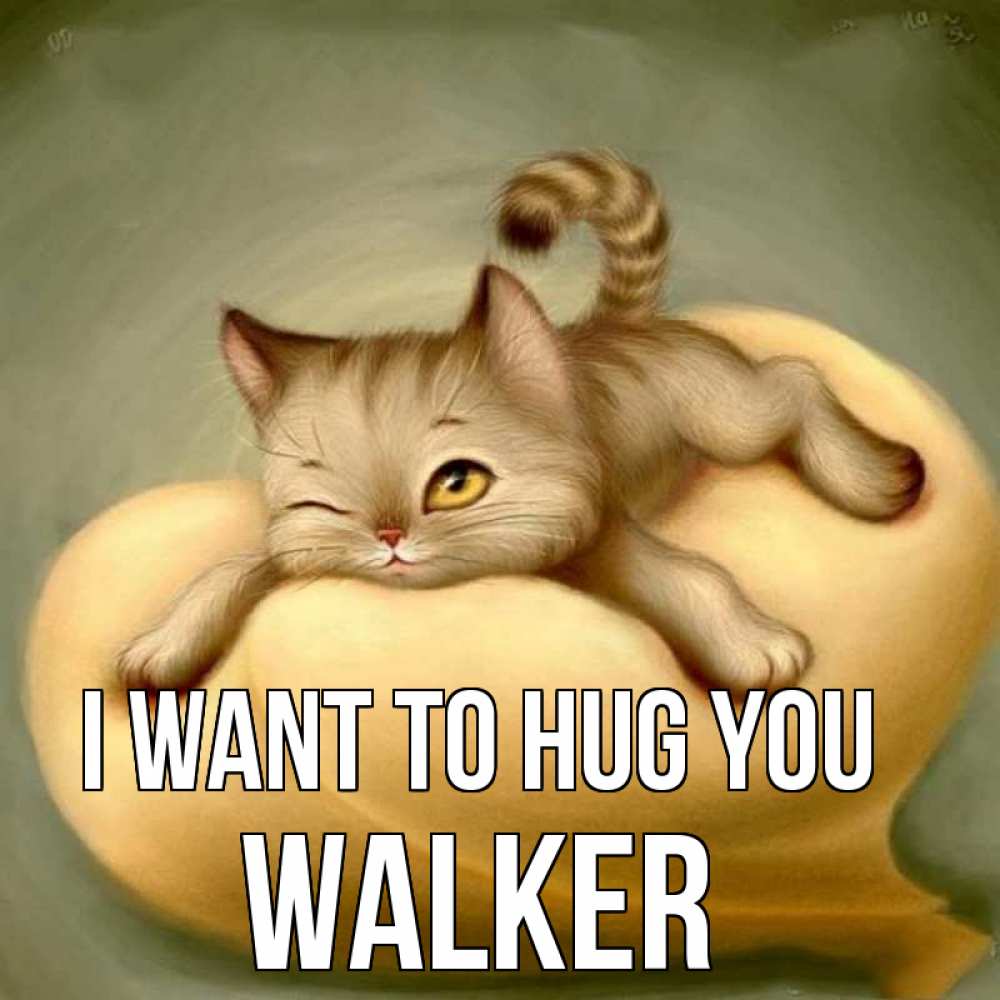 Greetings card с именем, Walker I want to hug you кошечка Greetings with text for free download 