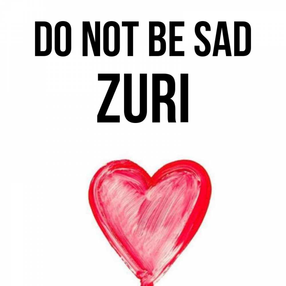 Greetings card с именем, Zuri Do not be sad сердечко Greetings with text for free download 