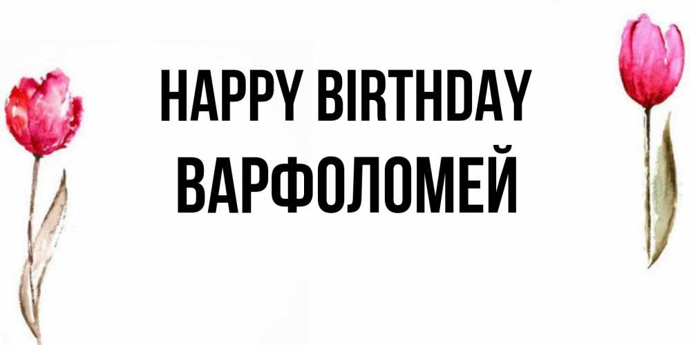 Greetings card с именем, Варфоломей Happy Birthday открытки акварелью с цветами Greetings with text for free download 