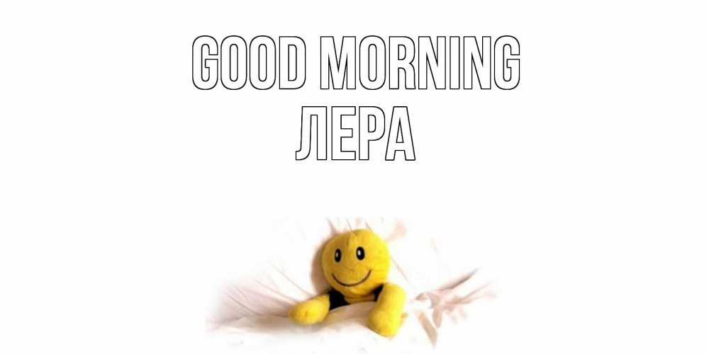 Greetings card с именем, Лера Good morning смайл, кровать Greetings with text for free download 