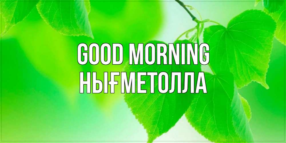 Greetings card с именем, НЫҒМЕТОЛЛА Good morning доброе утро с березовыми листьями Greetings with text for free download 